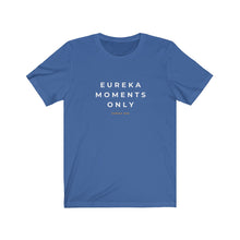 Load image into Gallery viewer, Eureka Moments Only Jersey Tee