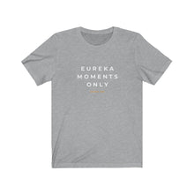 Load image into Gallery viewer, Eureka Moments Only Jersey Tee