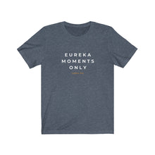 Load image into Gallery viewer, Eureka Moments Only Jersey Tee