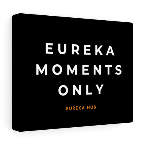 Eureka Moments Only Canvas Wrap